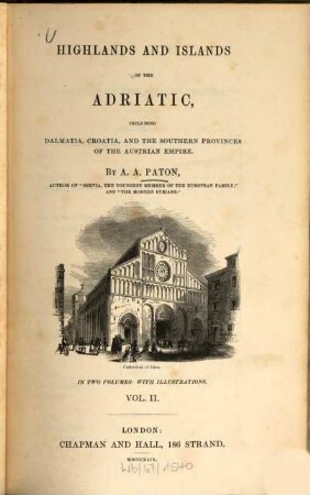 Highlands and islands of the Adriatic, including Dalmatia, Croatia, and the Southern provinces of the Austrian Empire : in two volumes: with illustrations, Vol. 2.