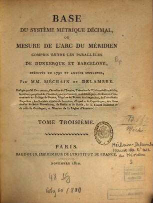 Base du système métrique décimal, ou mesure de l'arc du méridien compris entre les parallèles de Dunkerque et Barcelone : executée en 1792 et années suivantes ; suite des Mémoires de l'Institut. 3