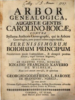 Arbor Genealogica, Augustæ Gentis Carolino-Boicæ : Contra Systema Authoris Geneographi, qui in Arbore Genealogica, ante paucos annos cupro incisa, Serenissimorum Boiorum Principum Fundatorem ponit Luitpoldum, & abrupta penitus Arbore, negat Carolum Magnum