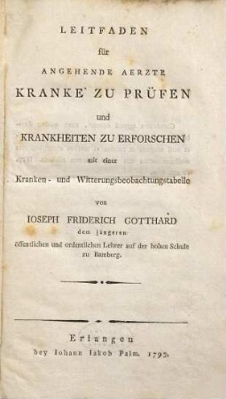 Leitfaden für Angehende Aerzte Kranke Zu Prüfen Und Krankheiten Zu Erforschen : mit einer Kranken- und Witterungsbeobachtungstabelle