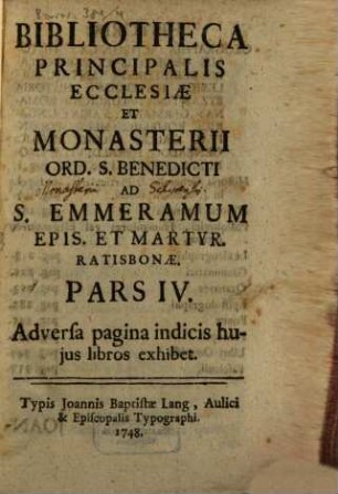 Bibliotheca Principalis Ecclesiae Et Monasterii Ord. S. Benedicti Ad S. Emmeramum Epis. Et Martyr. Ratisbonae, 4