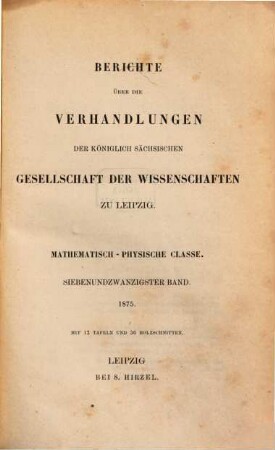 Berichte über die Verhandlungen der Königlich-Sächsischen Gesellschaft der Wissenschaften zu Leipzig, Mathematisch-Physische Klasse. 27. 1875