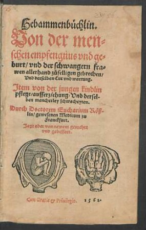 Hebammenbüchlin : Von der menschen empfengnus vnd geburt, vnd der schwangern frawen allerhand zfelligen gebrechen, Vnd derselben Cur vnd wartung. Jtem von der jungen kindlin pflege ...