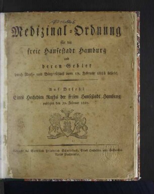 Medizinal-Ordnung für die freie Hansestadt Hamburg und deren Gebiet durch Rath- und Bürgerschluß vom 19. Februar 1818 beliebt : auf Befehl eines hochedlen Raths der freien Hansestadt publiziert den 20. Februar 1818