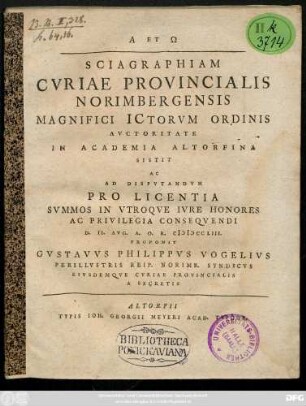 Sciagraphiam Cvriae Provincialis Norimbergensis Magnifici ICtorvm Ordinis Avctoritate In Academia Altorfina Sistit Ac Ad Dispvtandvm Pro Licentia Svmmos In Vtroqve Ivre Honores Ac Privilegia Conseqvendi D. II. Avg. A.O.R. MDCCLIII. Proponit Gustavvs Philippvs Vogelivs Perillvstris Reip. Norimb. Syndicvs Eivsdemqve Cvriae Provincialis A Secretis