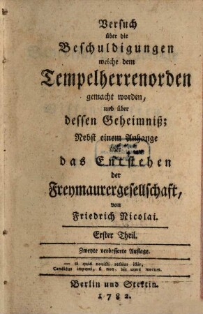 Versuch über die Beschuldigungen welche dem Tempelherrenorden gemacht worden, und über dessen Geheimniß : Nebst einem Anhange über das Entstehen der Freymaurergesellschaft. 1