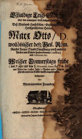 Schuldige Leich-Gedichte über den Todtfall, deß Herrn Marx Otto, der Stadt Straßburg und auch anderer Fürsten und Stände Consiliarii (gest. den 5. Nov. 1674)