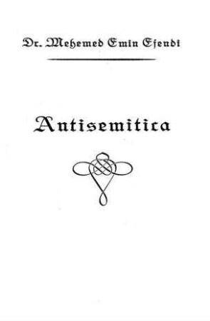 Antisemitica : Heiteres und Ernstes, Wahres und Erdichtetes / von Mehemed Emin Efendi