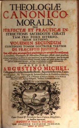 Theologia Canonico-Moralis, Seu Perfecta Et Practica Instructio Sacerdotis Curati Tam Pro Foro Interno, Quam Externo : In Duos Tomos Distincta, .... 2, Continens Tomum Doctrinae Tertium De Praeceptis Justitiae