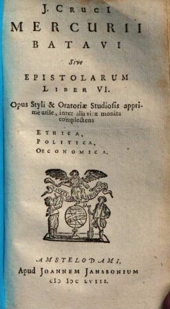 J. Crucii Mercurii Batavi sive epistolarum liber VI. : opus styli & oratoriae studiosis ... complectens ethica, politica, oeconomica