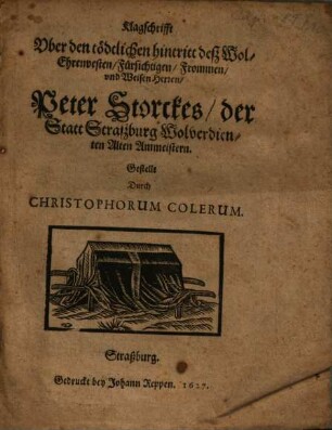 Klagschrifft Vber den tödtlichen hintritt desz ... Herren Peter Storckes, der Statt Straszburg Wolverdienten Alten Ammeistern