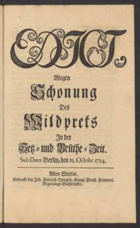 Edict, Wegen Schonung Des Wildprets In der Setz- und Brüthe-Zeit : Sub Dato Berlin, den 21. Octobr. 1724.