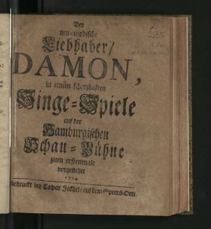 Der neu-modische Liebhaber/ Damon, : in einem scherzhaften Singe-Spiele auf der Hamburgischen Schau-Bühne zum erstenmale vorgestellet 1724.