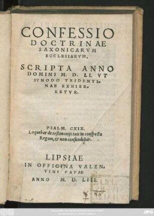 CONFESSIO || DOCTRINAE || SAXONICARVM || ECCLESIARVM,|| SCRIPTA ANNO || DOMINI M.D.LI. VT || SYNODO TRIDENTI=||NAE EXHIBE=||RETVR.|| ... ||