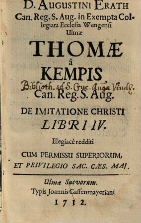 D. Augustini Erath Can. Reg. S. Aug. in Exempta Collegiata Ecclesia Wengensi Ulmae Thomae â Kempis Can. Reg. S. Aug. De Imitatione Christi Libri IV. Elegiacè redditi