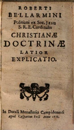 Roberti Bellarmini Politani ... Christianae Doctrinae Latior Explicatio
