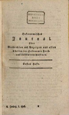 Oekonomisches Journal, oder Nachrichten und Anzeigen aus allen Theilen der Oekonomie, Forst- und Landwirthschaft : für Pächter, Gutsbesitzer, Forstbeamte, Stadt- und Landwirthe .... 1,1/6. 1802