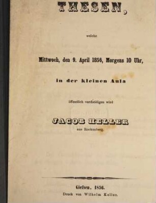 Thesen, welche Mittw. d. 9. April 1856 ... öff. vertheidigen wied Jacob Heller