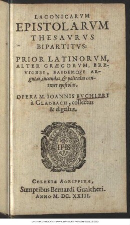 Laconicarum Epistolarum Thesaurus Bipartitus : Prior Latinorum, Alter Graegorum, Breviores, Easdemque Argutas, iucundas, & politulas continet epistolas