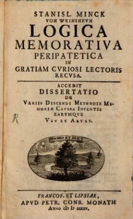 Logica Memorativa Perripatetica : Accedit Dissertatio de variis discendi methodis memoriae causa inventis earumque usu et abusu