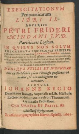 1: Exercitationum Peripateticarum Libri II. Adversus Petri Frideri Mindani I.U.D. Partitiones Logicas : In Quibus Non Solum Theoremata Logica, Quae Friderus post omnes omnium hac de re Commentationes, absolutissime & exactissime se tradidisse affirmat, accurate examinantur ...