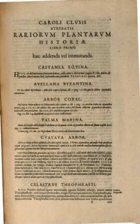 Caroli Clvsii Atrebatis Cvrae Posteriores : Sev Plurimarum non ante cognitarum, aut descriptarum stirpium, peregrinorumque aliquot animalium Novae Descriptiones ; Quibus & omnia ipsius Opera, aliaque ab eo versa augentur, aut illustrantur. Accessit Seorsim Everardi Vorstii, Medicinae Professoris Clarissimi, de eiusdem Caroli Clvsii Vita & Obitu Oratio, aliorumque deeisdem Epicedia