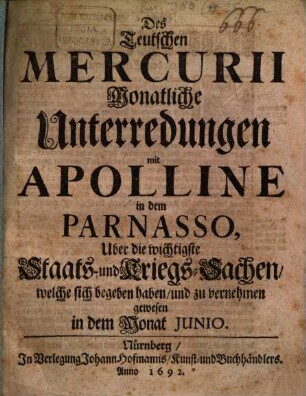 Des Teutschen Mercurii monatliche Unterredungen mit Apolline in dem Parnasso über die wichtigsten Staats- und Kriegs-Sachen : welche sich begeben haben ... im Monat ... anno ... 1692