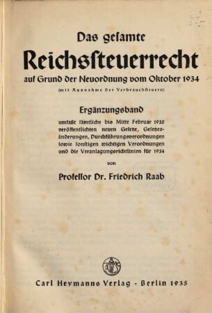 Das gesamte Reichssteuerrecht auf Grund der Neuordnung vom Oktober 1934 : (mit Ausnahme der Verbrauchssteuern), [2]. Ergänzungsband : umfasst sämtliche bis Mitte Februar 1935 veröffentlichten Gesetze ...