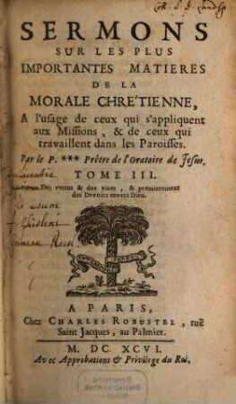 Sermons Sur Les Plus Importantes Matieres De La Morale Chrétienne, A l'usage de ceux qui s'Appliquent aux Missions, & de ceux qui travaillent dans les Paroisses, 3. Des vertus & des vices, & premierement des Devoirs envers Dieu