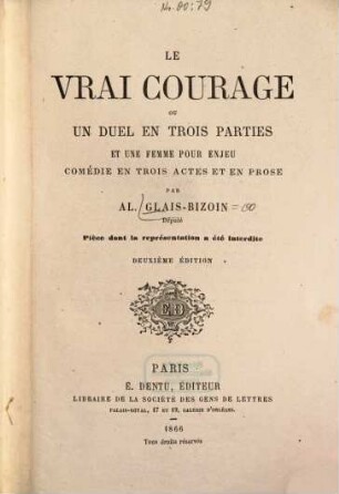 Le vrai courage ou un duel en trois parties et une femme pour enjeu : Comédie en 3 actes et en prose. Pièce dont la représentation a été interdite