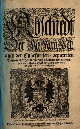 Abschiedt der Rö. Kay. Mt. auch der Cuhrfürsten, deputirten Fürsten und Stände, für sich und in Namen aller anderer gemeiner deß heyligen Reichs Ständen zu Speyer, im Jahr MDC auffgericht