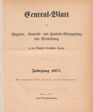 1877: Central-Blatt der Abgaben-, Gewerbe- und Handels-Gesetzgebung und Verwaltung in den Königlich Preußischen Staaten