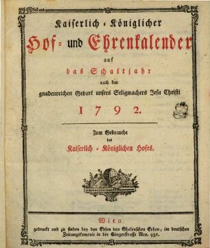 Kaiserlich-königlicher Hof- und Ehrenkalender : auf das gemeine Jahr nach der gnadenreichen Geburt unsers Seligmachers Jesu Christi .... 1792