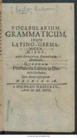 Vocabularium Grammaticum, Idque Latino-Germanicum Minus : Ad Sereniss. Principis Mandatum, Quondam Pro Scholis Latinis in Ducatu Gothano