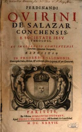 Ferdinandi Qvirini De Salazar Conchensis, E Societate Iesv Theologi, Et In Collegio Complvtensi Sacrarum Literarum Interpretis, Expositio In Proverbia Salomonis : Cum triplici Indice, Rerum, & verborum, sacrae Scripturae, & pro Concionat.. 1