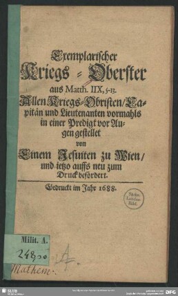 Exemplarischer Kriegs-Oberster aus Matth. IIX, 5-13 : allen Kriegs-Obristen, Capitän und Lieutenanten vormahls in einer Predigt vor Augen gestellet