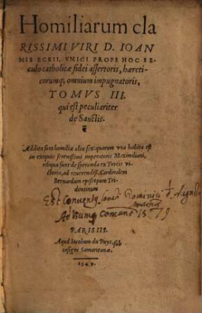 Homiliarum clarissimi Viri D. Ioannis Eckii, Unici Prope Hoc Seculo catholicae fidei asseroris, haereticorumq[ue] omnium impugnatoris, Tomus ..., 3.. Qui est peculiariter de Sanctis ...