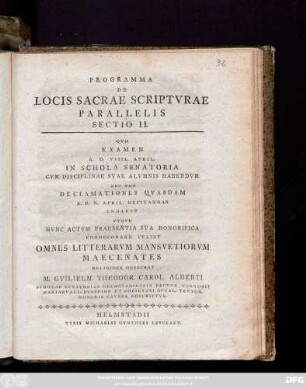 Programma De Locis Sacrae Scriptvrae Parallelis Sectio II. Qvo Examen A. D. VIIII. April. In Schola Senatoria Cvm Disciplinae Svae Alvmnis Habendvm Nec Non Declamationes Qvasdam A. D. X. April. Recitandas Indicit ... Omnes Litterarvm Mansvetiorvm Maecentes Religiose Obsecrat M. Gvilielm. Theodor. Carol. Alberti Scholae Senatoriae Helmstadiensis Rector ...
