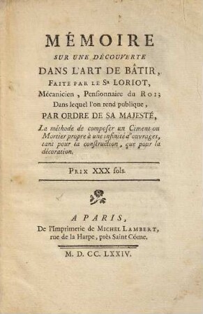 Mémoire sur une découverte dans l'art de bâtir : la méthode de composer un ciment ou mortier propre à une infinité d'ouvrages, tant pour la construction, que pour la décoration