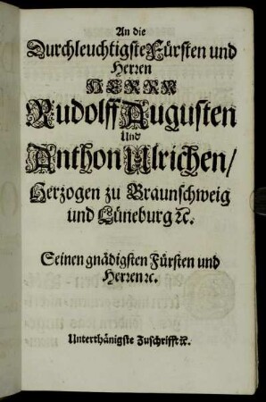 An die ... Herrn Rudolff Augusten und Anthon Ulrichen, Herzogen zu Braunschweig und Lüneburg ...