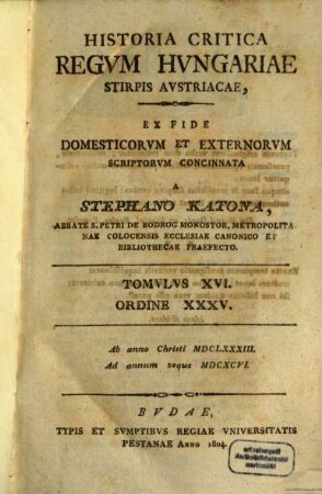 Historia Critica Regvm Hvngariae ... : Ex Fide Domesticorvm Et Exterorvm Scriptorvm Concinnata, Tomvlvs XVI. Ordine XXXV.. [Stirps Avstriaca]