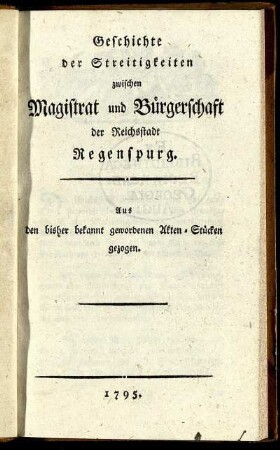 Geschichte der Streitigkeiten zwischen Magistrat und Bürgerschaft der Reichsstadt Regenspurg : Aus den bisher bekannt gewordenen Akten-Stücken gezogen