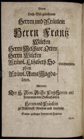 Denen Hoch-Wol-gebohrnen Herren und Fräulein Herrn Frantz Wilcken ...