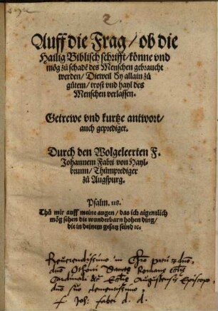 Auff die Frag, ob die Hailig Biblisch schrifft könne vnd mög zu schade[n] des Menschen gebraucht werden, Dieweil sy allain zu gutem trost vnd hayl des Menschen verlassen : Getrewe vnd kurtze antwort, auch geprediget