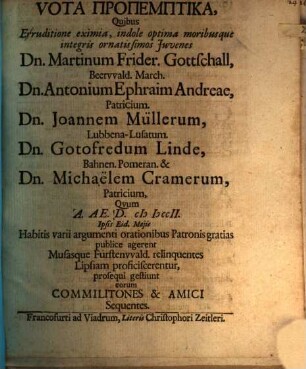 Vota propemptica, quibus eruditione eximia ... ornatiss. iuvenes Dn. M. Fr. Gottschall, Dn. A. E. Andreae ... quum ... Musas Fürstenwald relinquentes Lipsiam proficiscerentur, prosequi gestiunt eorum commilitones et amici
