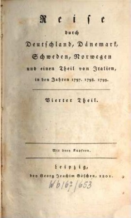 Reise durch Deutschland, Dänemark, Schweden, Norwegen und einen Theil von Italien, in den Jahren 1797, 1798, 1799. 4