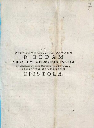 Ad Reverendissimum Patrem D. Bedam Abbatem Wessofontanum Et Congregationis Benedictino-Bavaricae Praesidem Generalem Epistola : [Brixiae die XV. Septembris an. MDCCLIII.]
