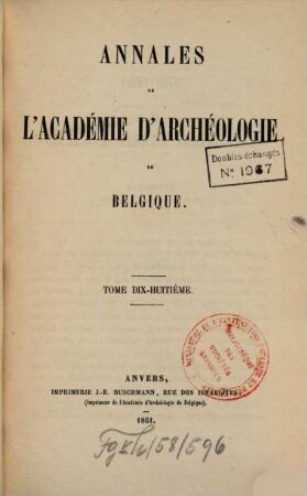 Annales de l'Académie Royale d'Archéologie de Belgique. Série in 8°. 18. 1861