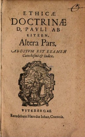 Ethicae Doctrinae D. Pauli Ab Eitzen ... Pars, 2 : Additum Est Examen Catechismi et Index