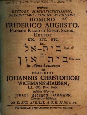 Rectore Magnificentissimo, Serenissimo Principe Ac Domino, Domino Fridericc Augusto, Principe Regio Et Elect. Saxon. Herde Etc. Etc. Etc. De Bet-El Et Bet-Aṿen